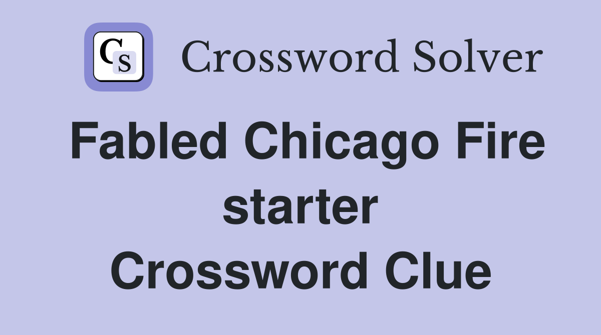 Fabled Chicago Fire starter Crossword Clue Answers Crossword Solver